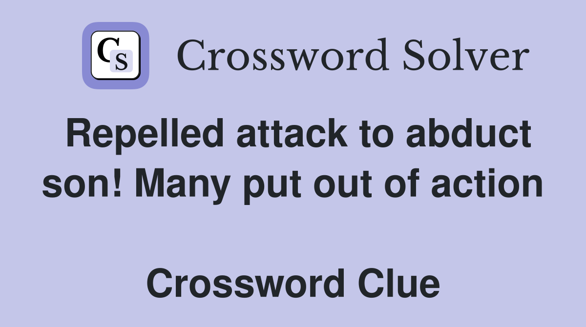 Repelled attack to abduct son! Many put out of action  Crossword Clue