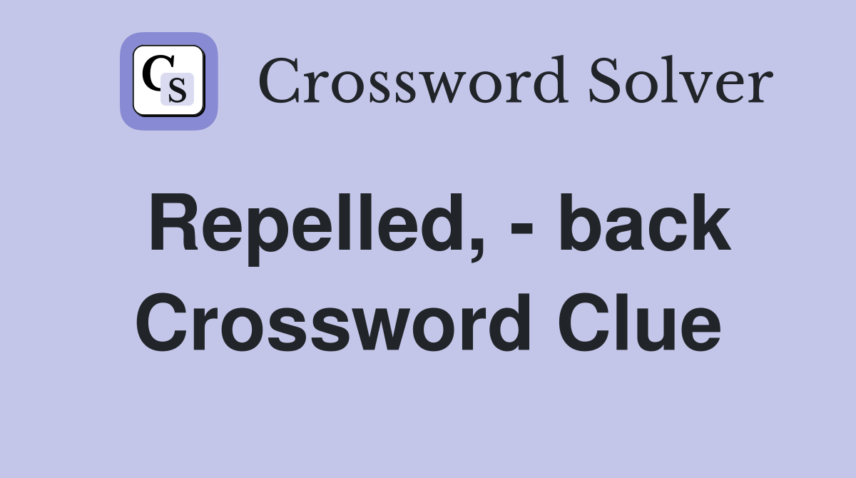 Repelled, - back Crossword Clue