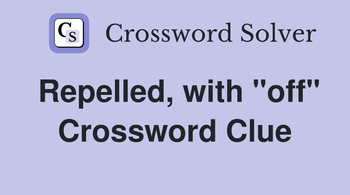 Repelled, with "off" Crossword Clue