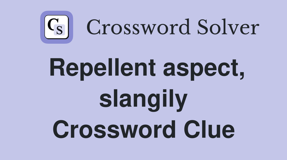 Repellent aspect, slangily Crossword Clue