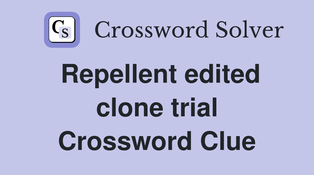 Repellent edited clone trial Crossword Clue