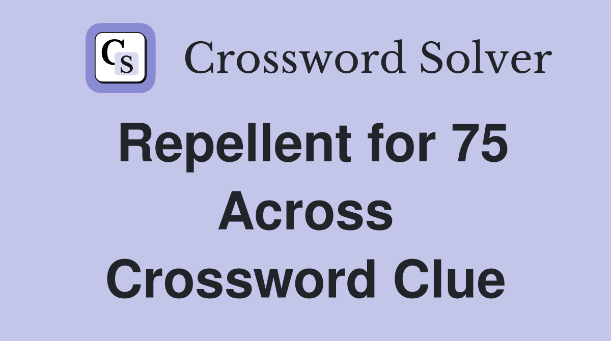 Repellent for 75 Across Crossword Clue