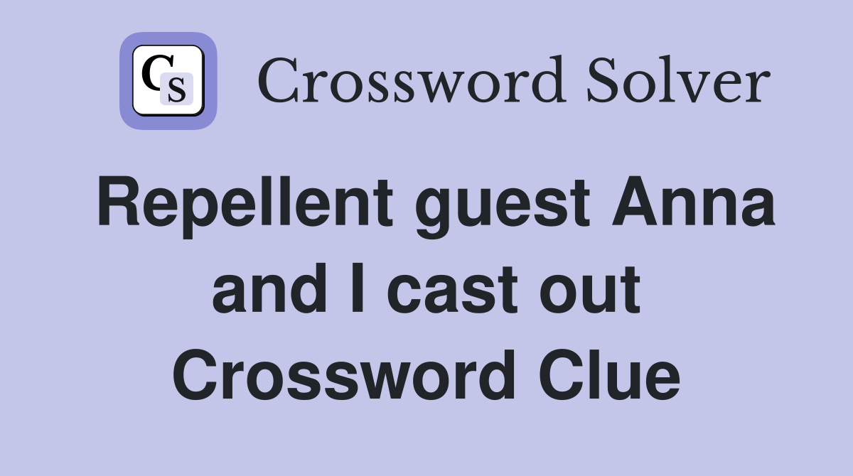 Repellent guest Anna and I cast out Crossword Clue