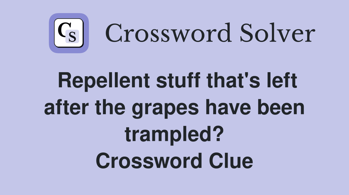 Repellent stuff that's left after the grapes have been trampled? Crossword Clue