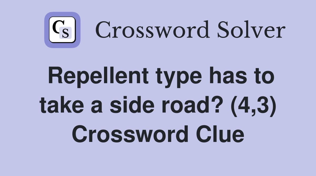 Repellent type has to take a side road? (4,3) Crossword Clue