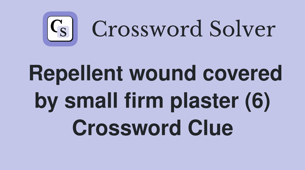 Repellent wound covered by small firm plaster (6) Crossword Clue