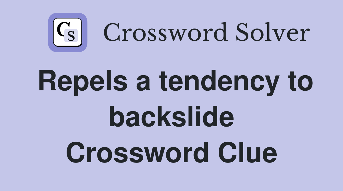 Repels a tendency to backslide Crossword Clue