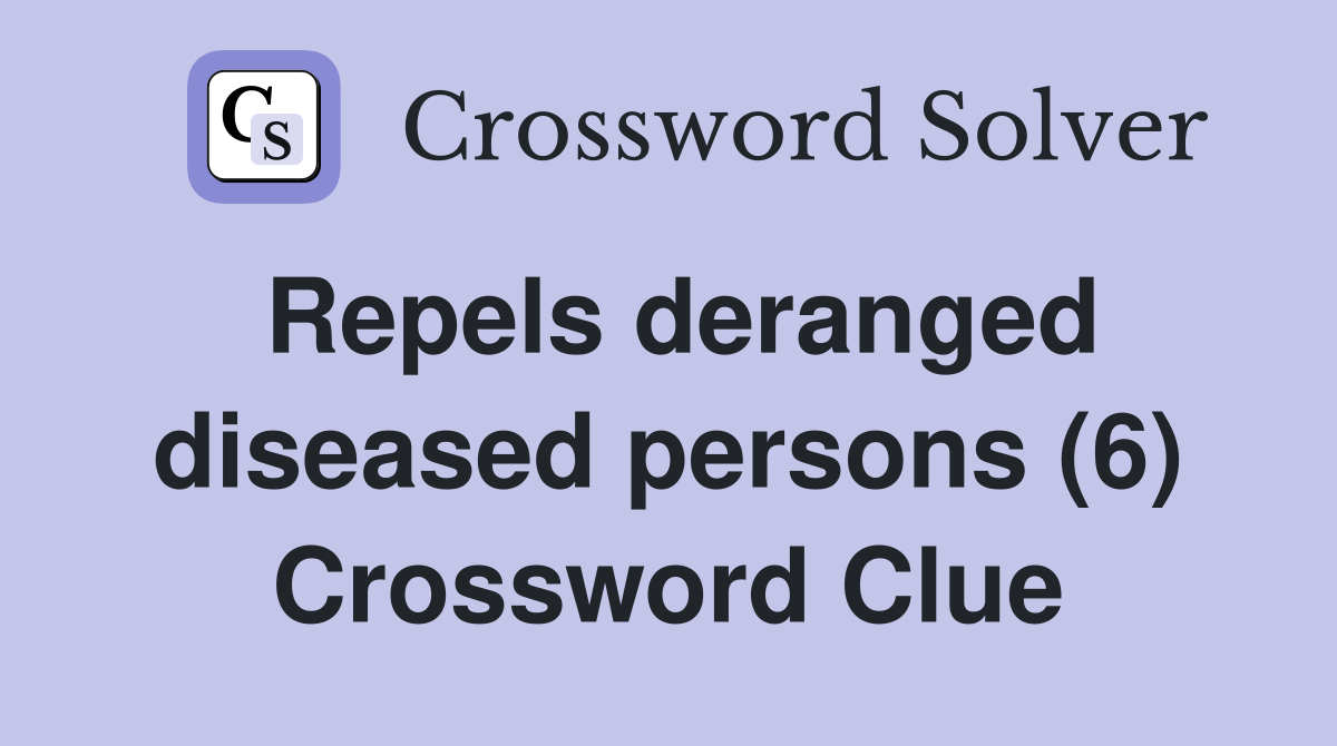 Repels deranged diseased persons (6) Crossword Clue