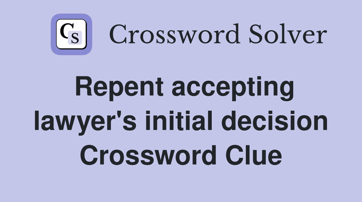 Repent accepting lawyer's initial decision Crossword Clue