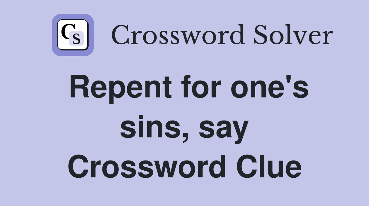 Repent for one's sins, say Crossword Clue