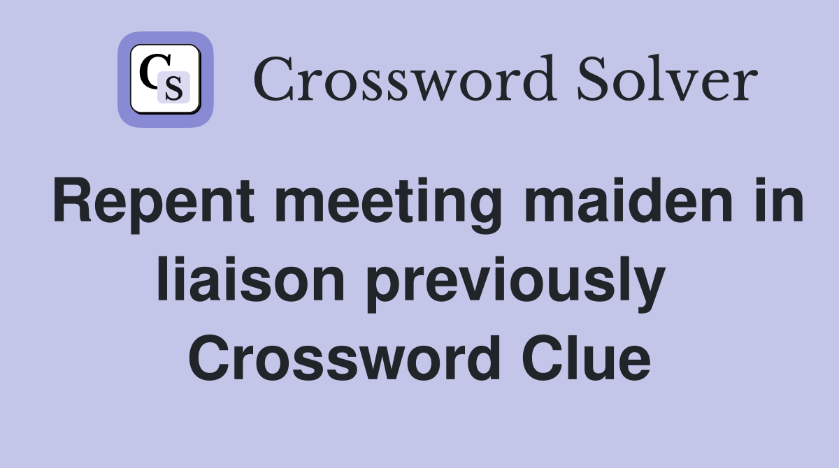 Repent meeting maiden in liaison previously  Crossword Clue