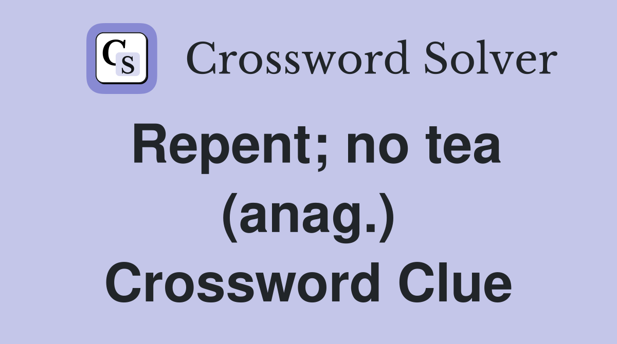 Repent; no tea (anag.) Crossword Clue