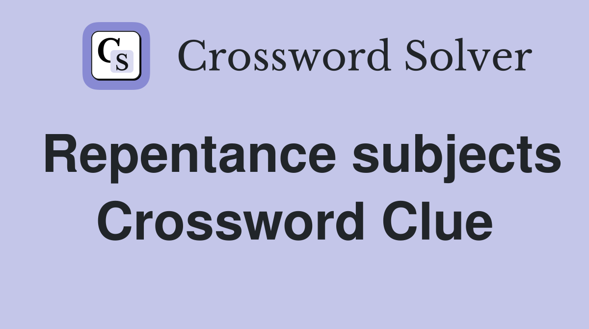 Repentance subjects Crossword Clue