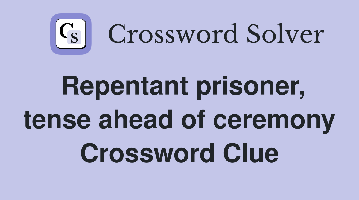 Repentant prisoner, tense ahead of ceremony Crossword Clue