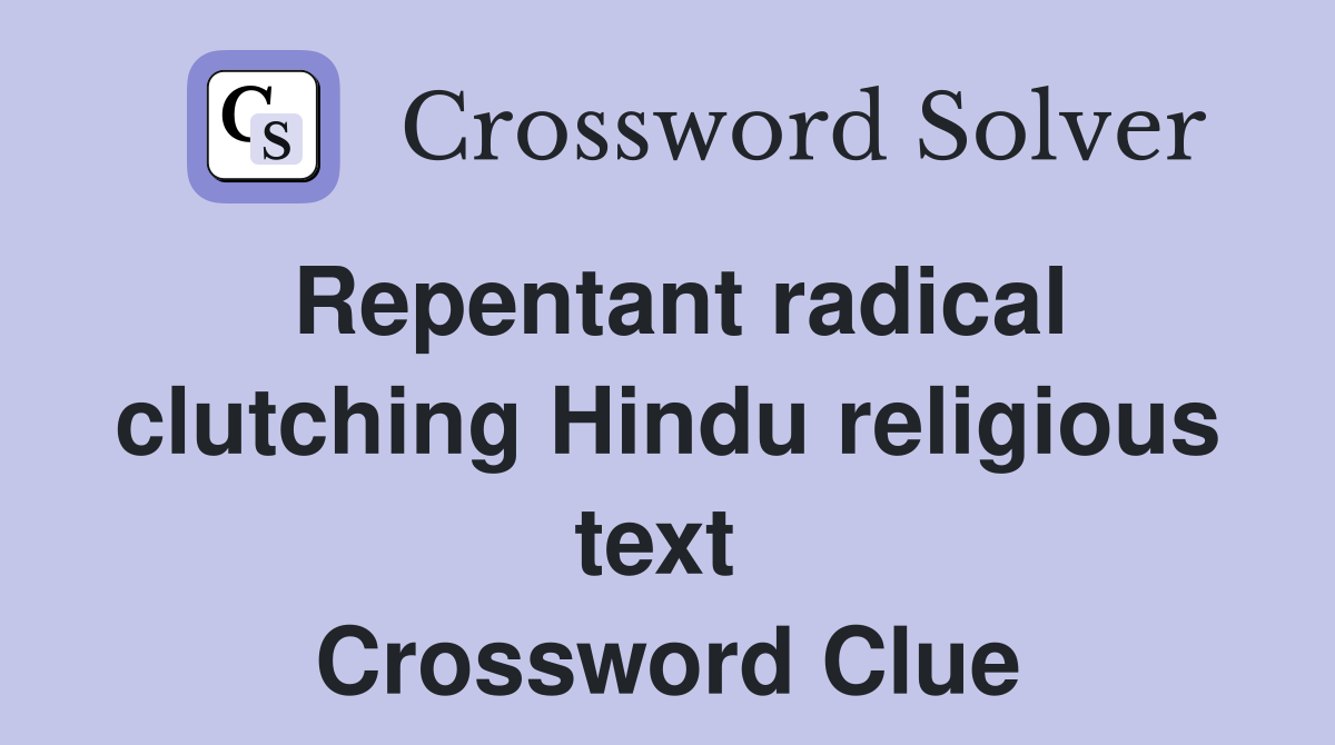 Repentant radical clutching Hindu religious text  Crossword Clue