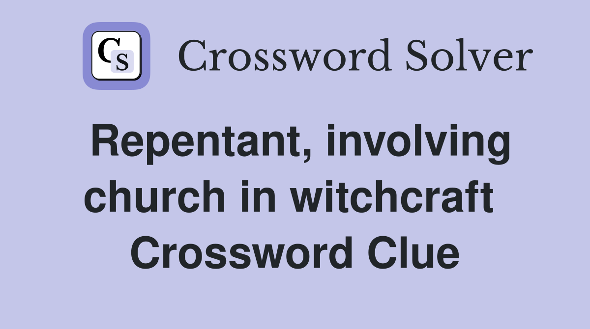 Repentant, involving church in witchcraft  Crossword Clue
