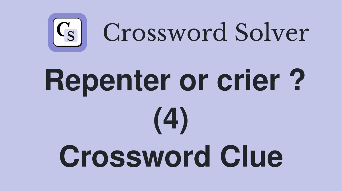 Repenter or crier ? (4) Crossword Clue