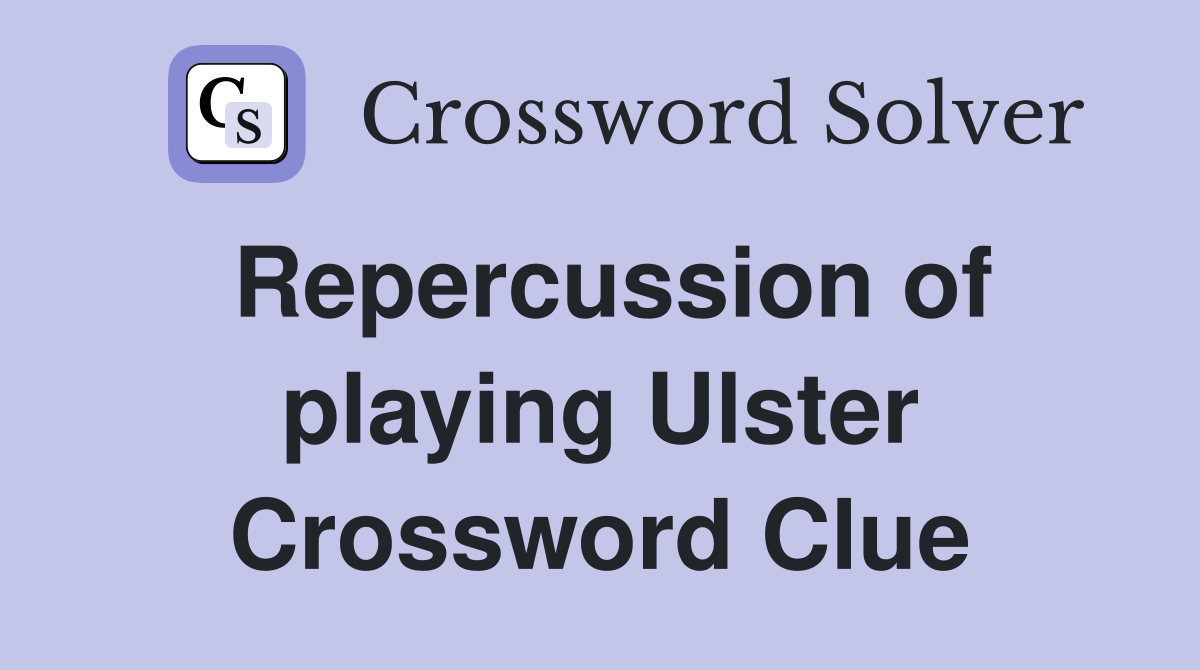 Repercussion of playing Ulster Crossword Clue