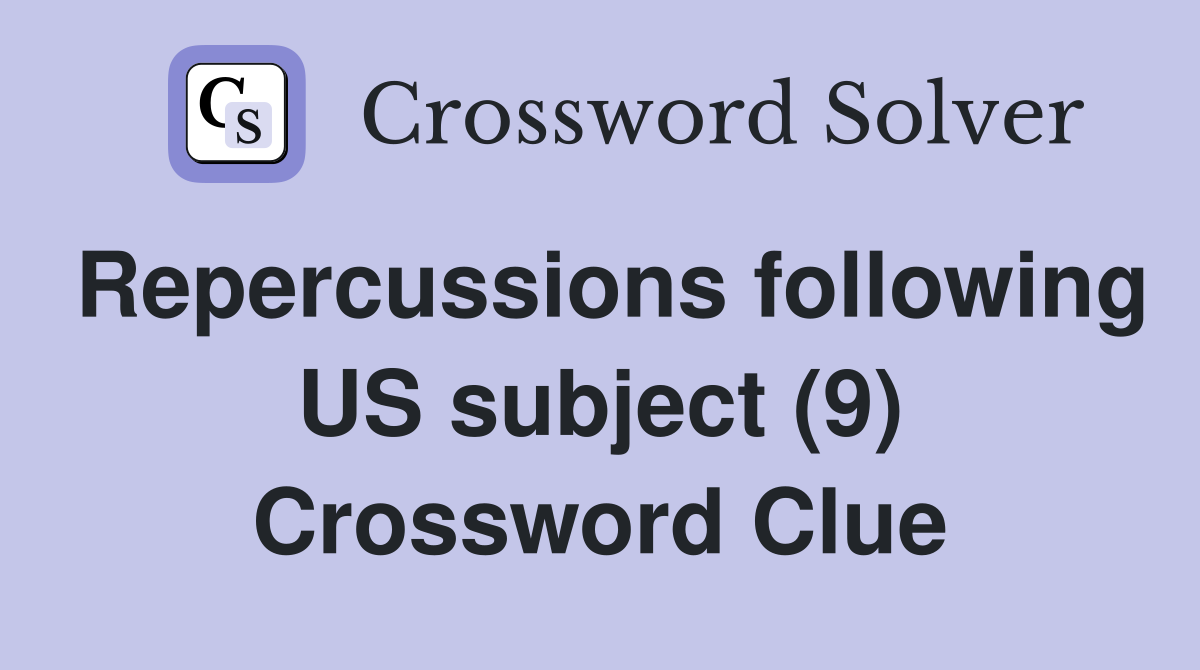 Repercussions following US subject (9) Crossword Clue