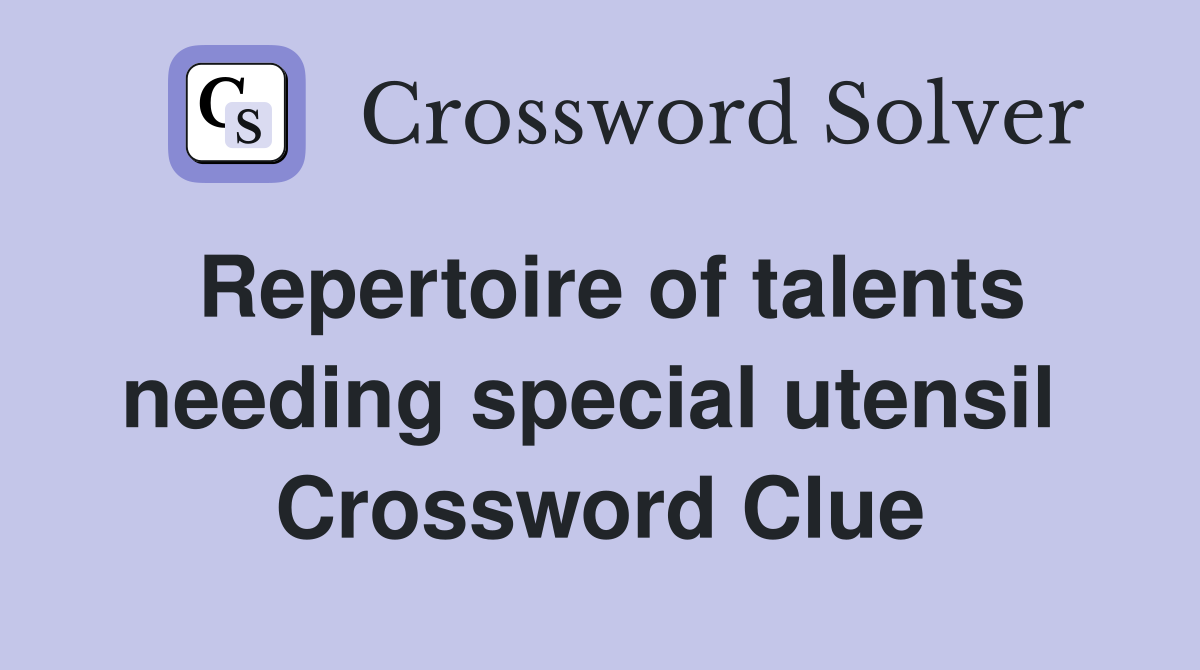 Repertoire of talents needing special utensil  Crossword Clue