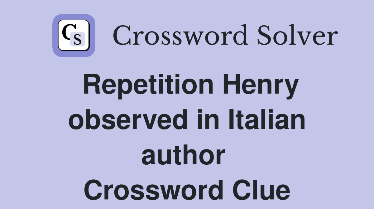 Repetition Henry observed in Italian author  Crossword Clue