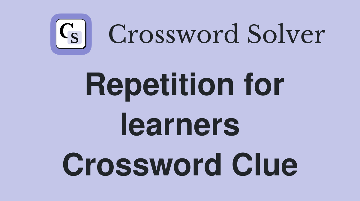Repetition for learners Crossword Clue