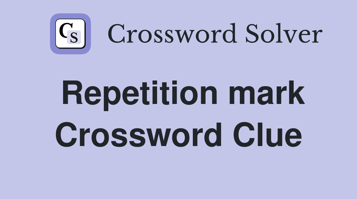 Repetition mark Crossword Clue