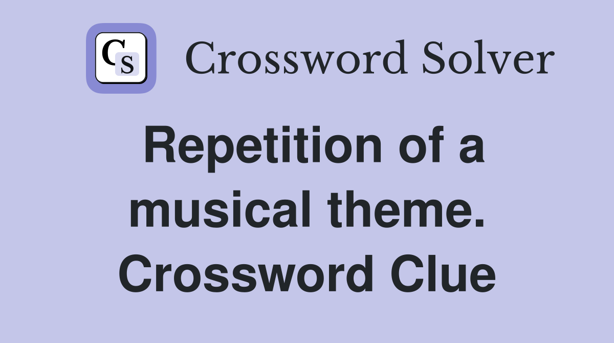 Repetition of a musical theme. Crossword Clue