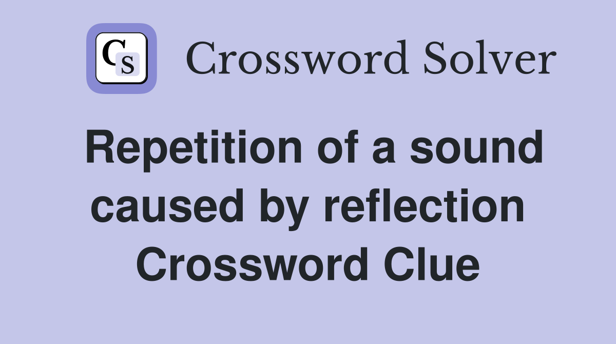 Repetition of a sound caused by reflection Crossword Clue