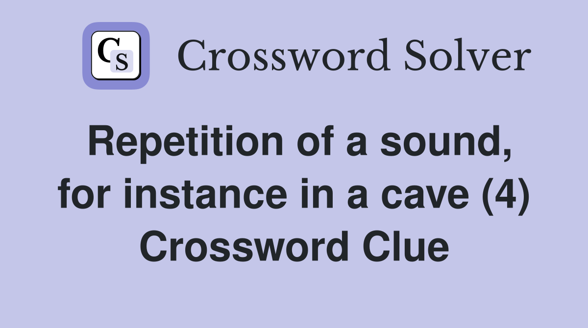 Repetition of a sound, for instance in a cave (4) Crossword Clue