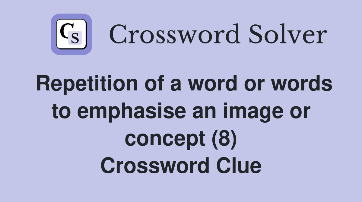 Repetition of a word or words to emphasise an image or concept (8) Crossword Clue