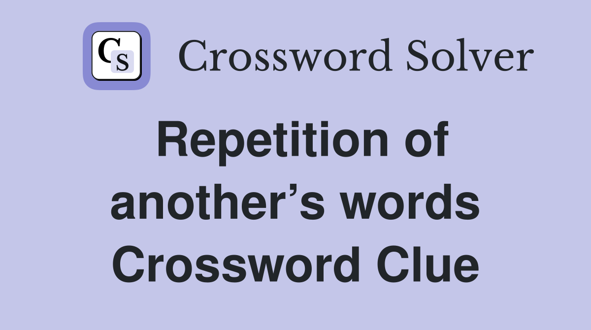 Repetition of another’s words Crossword Clue