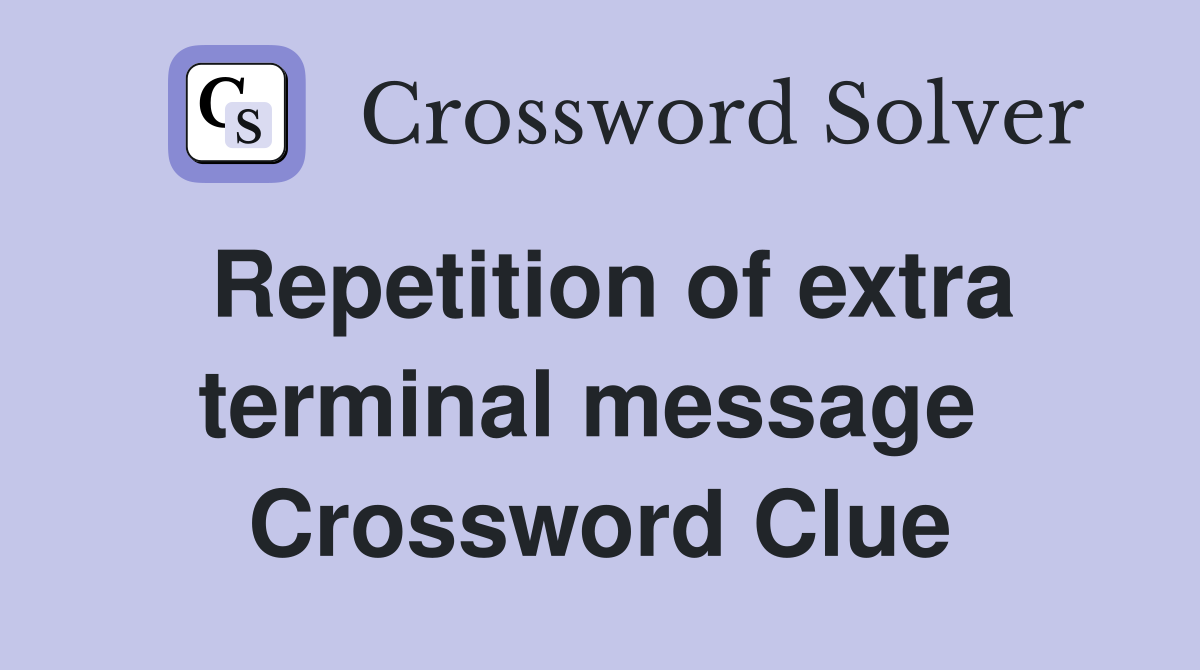 Repetition of extra terminal message  Crossword Clue