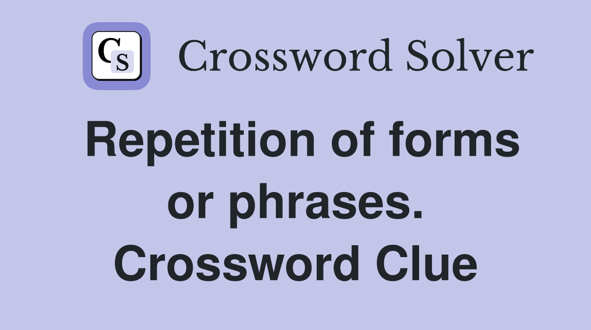 Repetition of forms or phrases. Crossword Clue