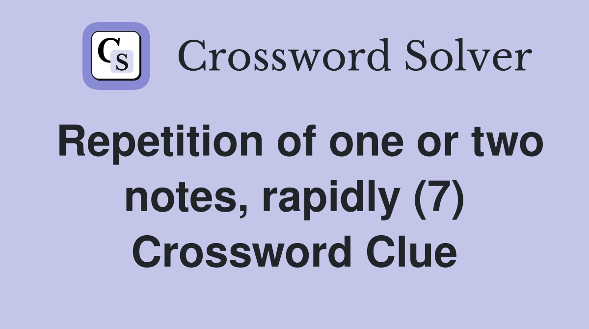 Repetition of one or two notes, rapidly (7) Crossword Clue