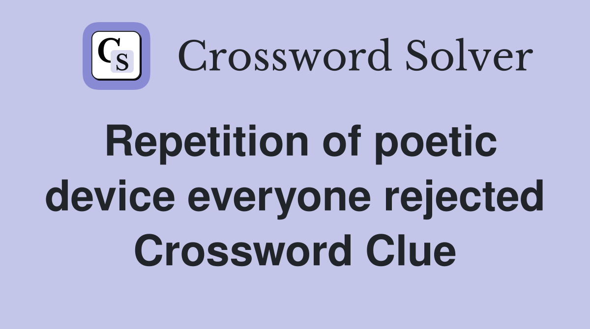 Repetition of poetic device everyone rejected Crossword Clue