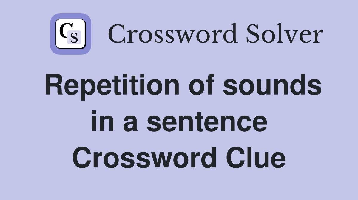 Repetition of sounds in a sentence Crossword Clue