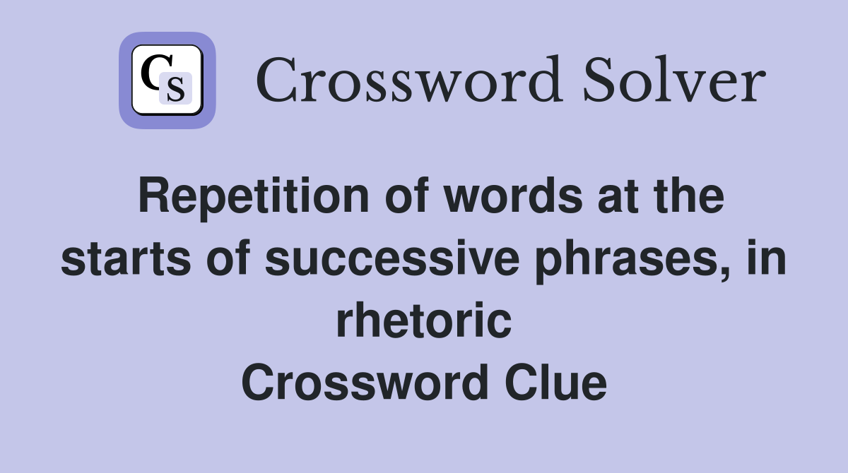 Repetition of words at the starts of successive phrases, in rhetoric Crossword Clue