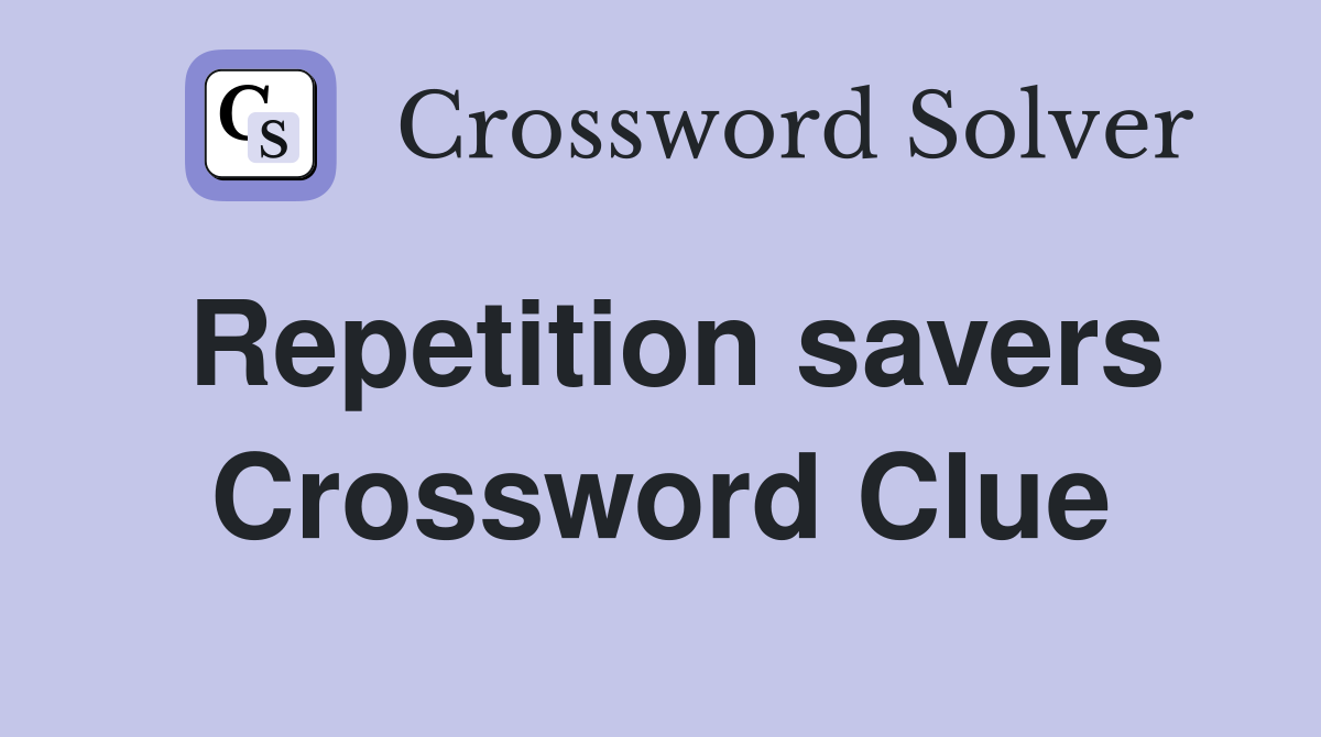 Repetition savers Crossword Clue
