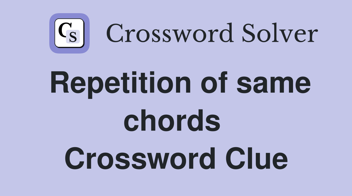 Repetition of same chords  Crossword Clue