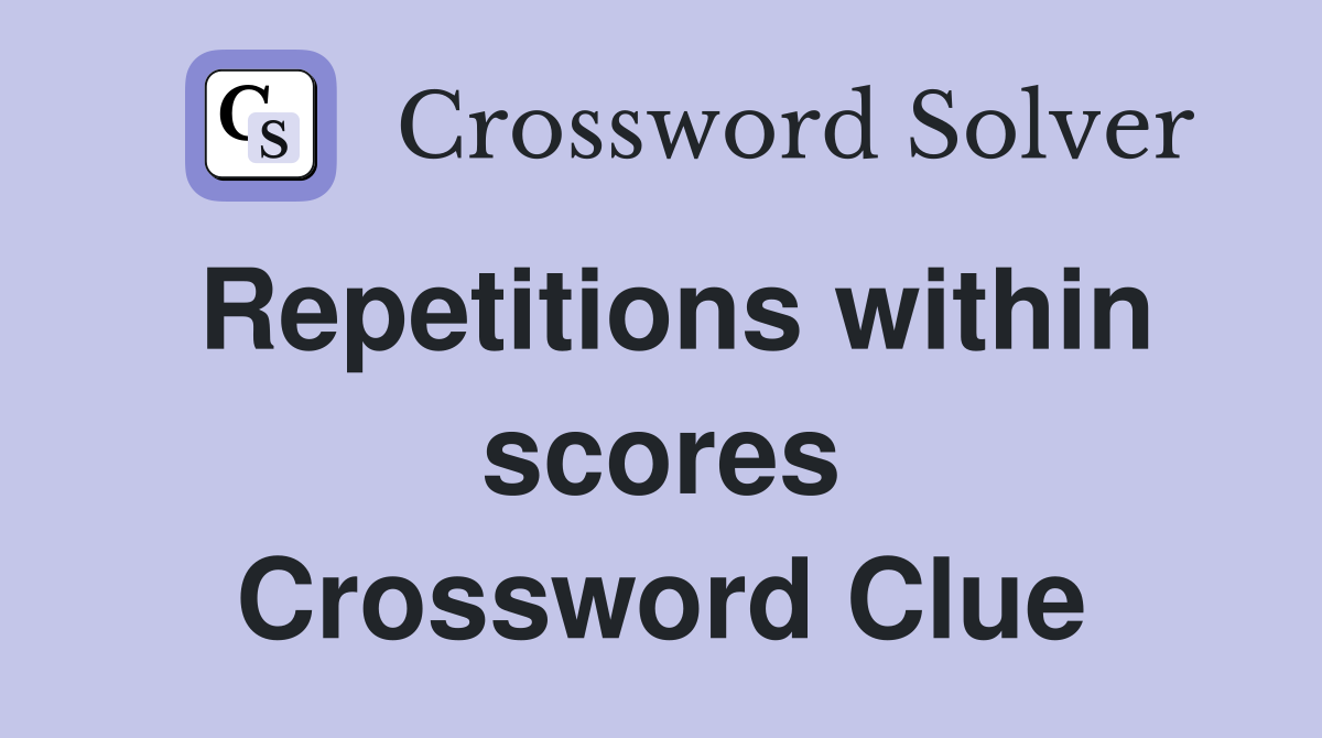 Repetitions within scores Crossword Clue