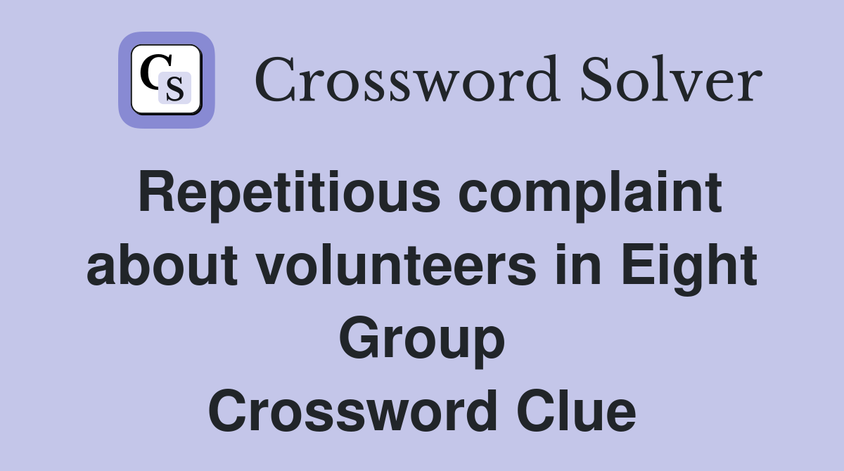 Repetitious complaint about volunteers in Eight Group Crossword Clue