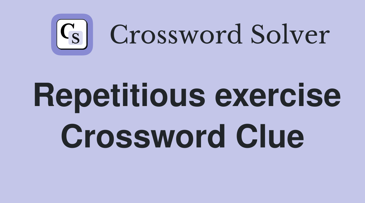 Repetitious exercise Crossword Clue