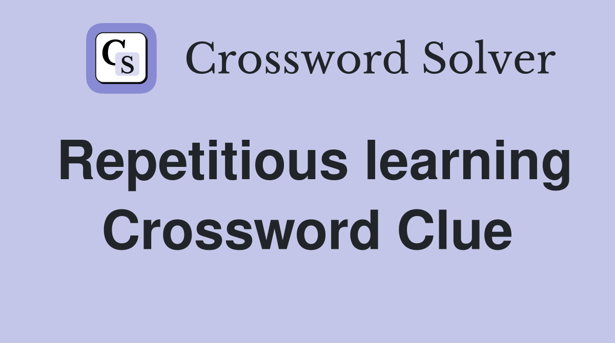 Repetitious learning Crossword Clue