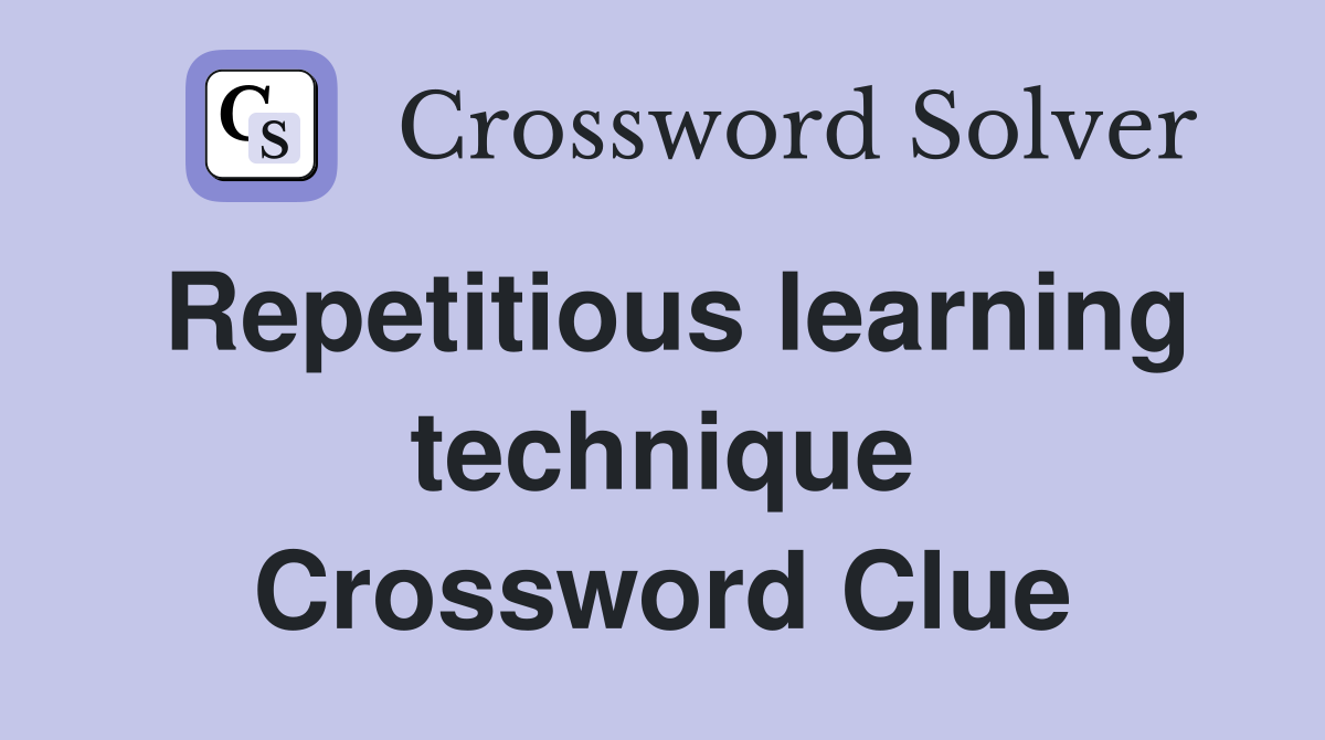 Repetitious learning technique Crossword Clue