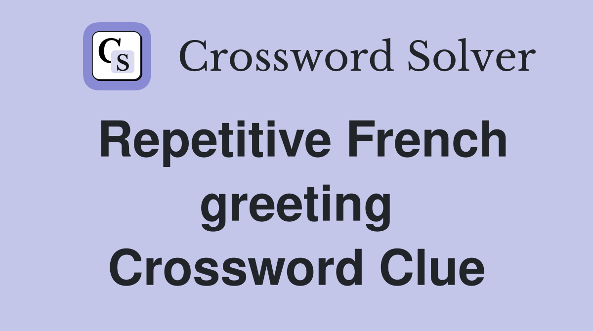 Repetitive French greeting Crossword Clue