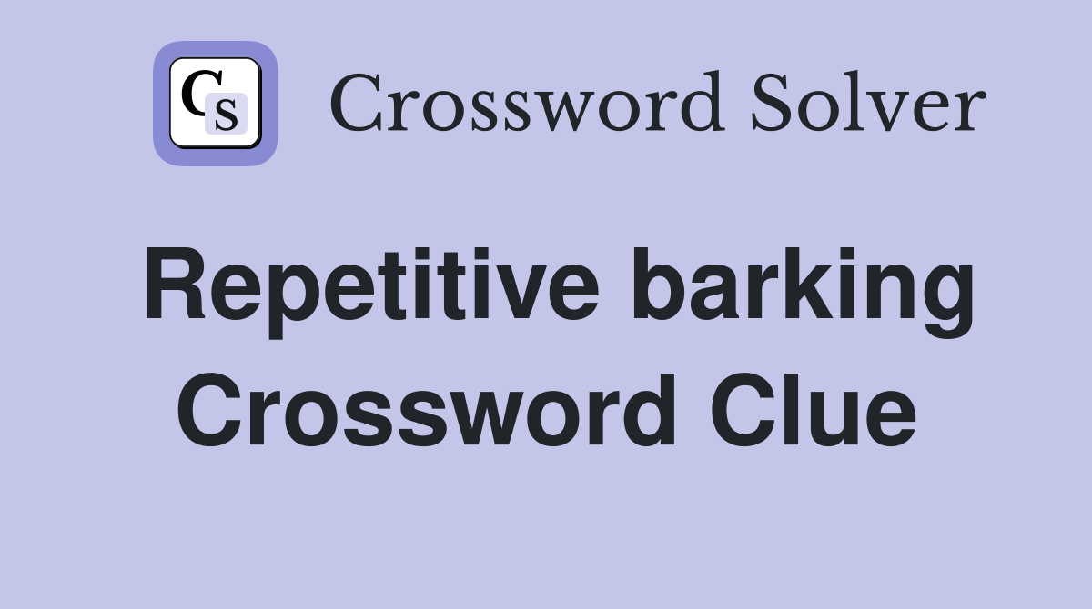 Repetitive barking Crossword Clue