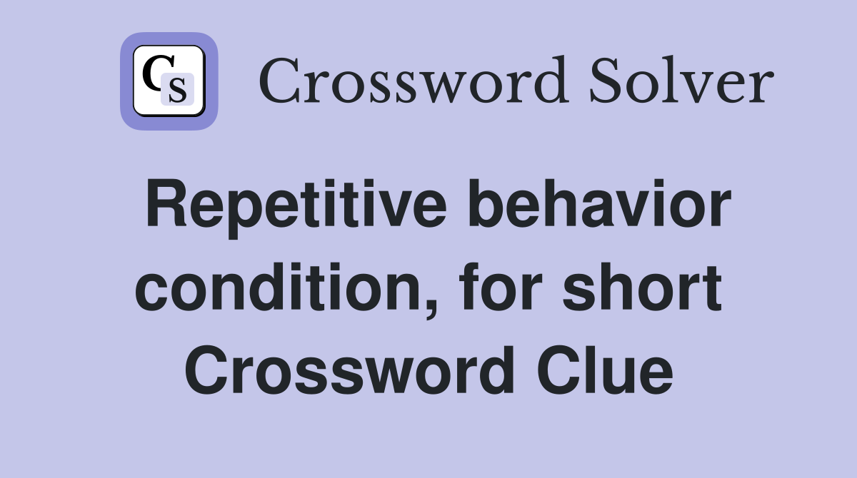 Repetitive behavior condition, for short Crossword Clue