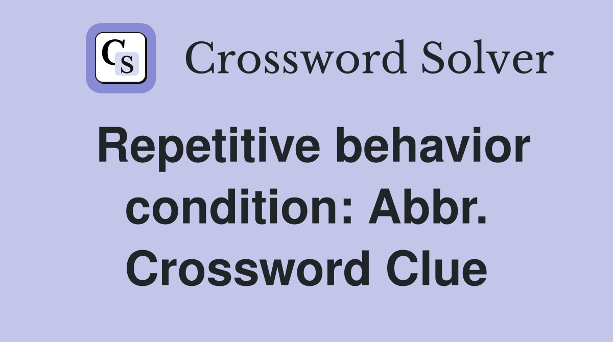 Repetitive behavior condition: Abbr. Crossword Clue