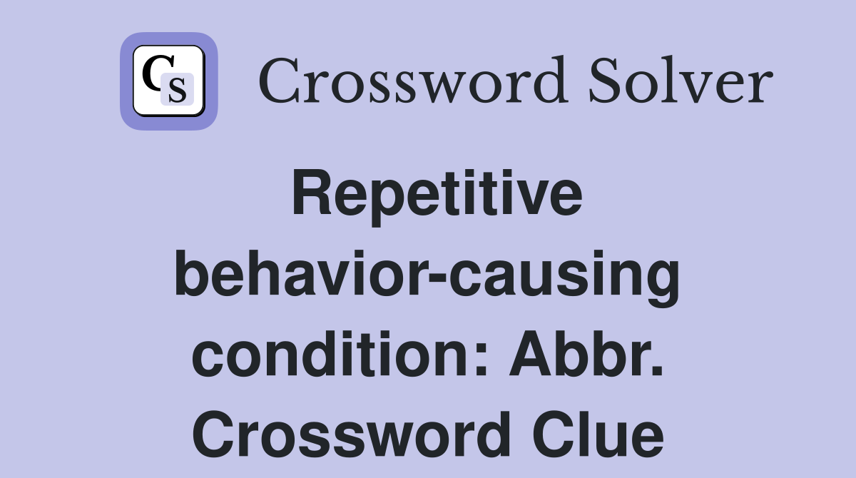 Repetitive behavior-causing condition: Abbr. Crossword Clue